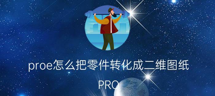 proe怎么把零件转化成二维图纸 PRO